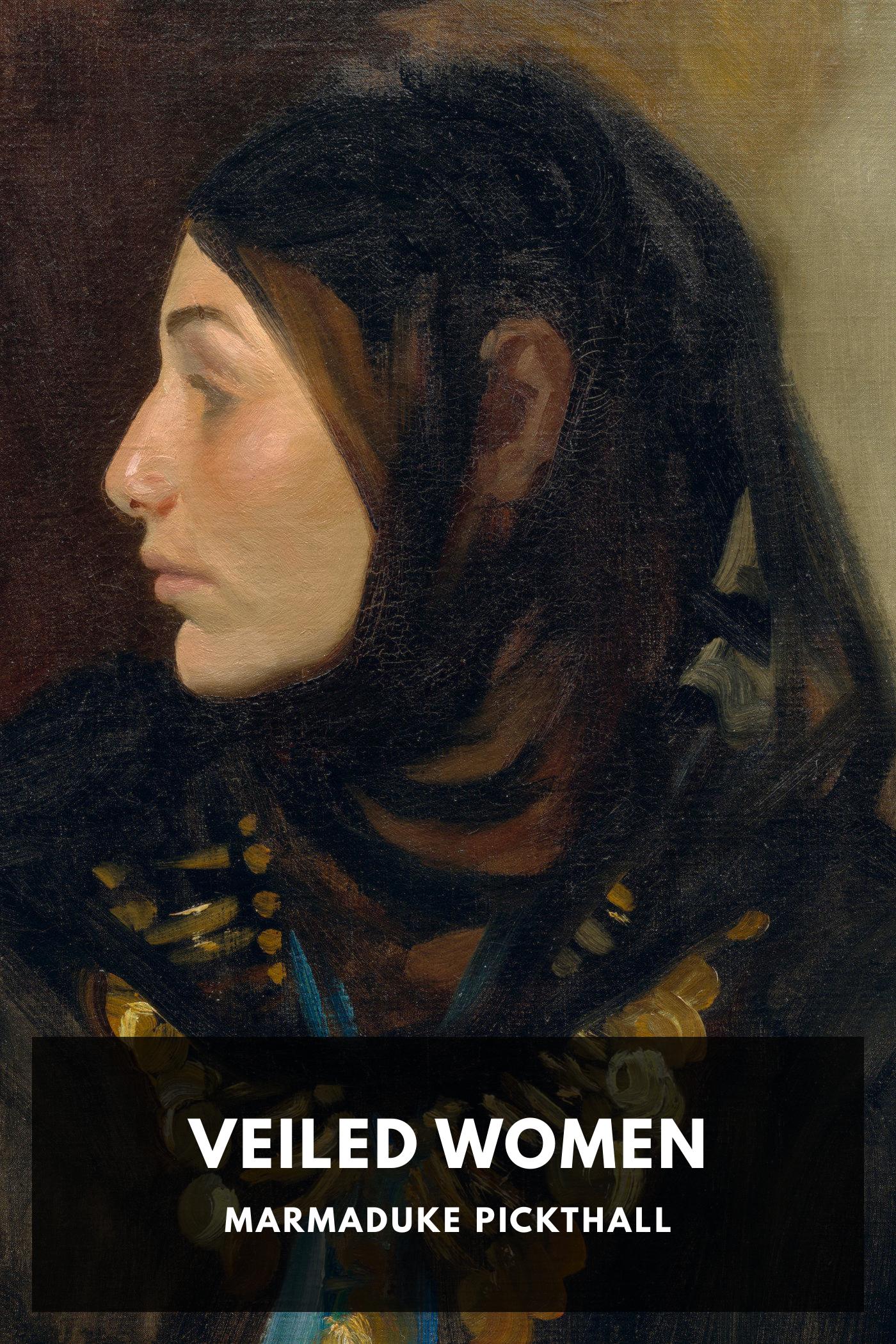 Veiled Women - Marmaduke Pickthall